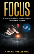 Focus - Maximize Your Focus and Accomplish Unstoppable Victories (with 30-Days Focus Building Plan)