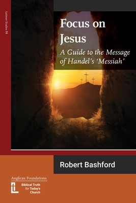 Focus on Jesus: A Guide to the Message of Handel's Messiah - Bashford, Robert