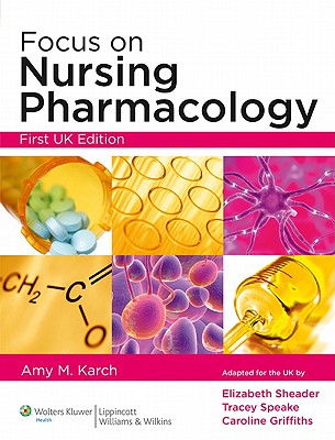 Focus on Nursing Pharmacology - Karch, Amy Morrison, and Sheader, Elizabeth, BSC, PhD, and Speake, Tracey, BSC, PhD