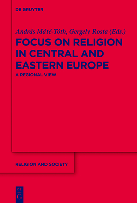 Focus on Religion in Central and Eastern Europe: A Regional View - Mt-Tth, Andrs (Editor), and Rosta, Gergely (Editor)