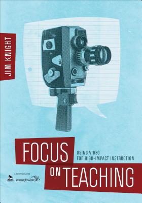 Focus on Teaching: Using Video for High-Impact Instruction - Knight, Jim