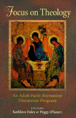 Focus on Theology: An Adult Faith-Formation Discussion Program - O'Leary, Peggy, C.S.J. (Editor), and Foley, Kathleen M, Dr., C.S.J. (Editor)