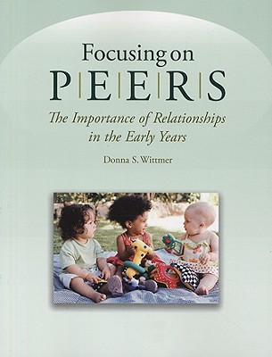 Focusing on Peers: The Importance of Relationships in the Early Years - Wittmer, Donna Sasse