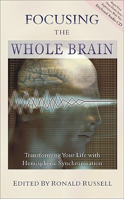 Focusing the Whole Brain: Transforming Your Life with Hemispheric Synchronization - Russell, Ronald (Editor)