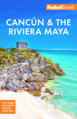 Fodor's Cancun & the Riviera Maya: With Tulum, Cozumel, and the Best of the Yucatn - Fodor's Travel Guides
