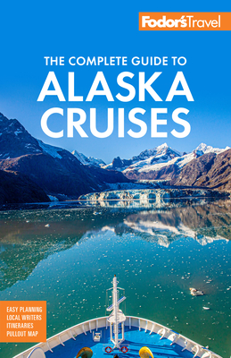 Fodor's the Complete Guide to Alaska Cruises - Fodor's Travel Guides