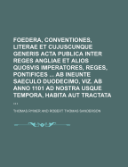 Foedera, Conventiones, Literae, Et Cujuscunque Generis ACTA Publica, Inter Reges Angliae, Et Alios Quosuis Imperatores, Reges, Pontifices, Principes, Vel Communitates, Vol. 6: Pars I. Et II (Classic Reprint)