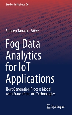 Fog Data Analytics for Iot Applications: Next Generation Process Model with State of the Art Technologies - Tanwar, Sudeep (Editor)