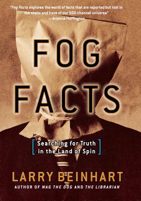 Fog Facts: Searching for Truth in the Land of Spin - Beinhart, Larry