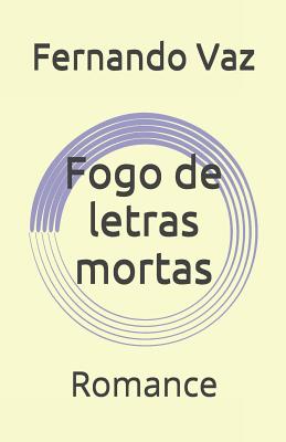 Fogo de letras mortas: Romance - Vaz, Fernando