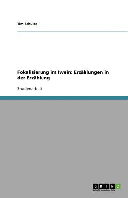 Fokalisierung im Iwein: Erzhlungen in der Erzhlung - Schulze, Tim