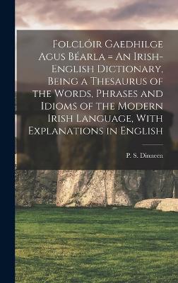 Folclir Gaedhilge Agus Barla = An Irish-English Dictionary, Being a Thesaurus of the Words, Phrases and Idioms of the Modern Irish Language, With Explanations in English - Dinneen, P S (Patrick Stephen) 186 (Creator)