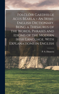 Folcloir Gaedhilge Agus Bearla = an Irish-English Dictionary, Being a Thesaurus of the Words, Phrases and Idioms of the Modern Irish Language, with Explanations in English