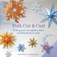 Fold, Cut & Curl: 75 Exquisite Snowflakes, Stars and Sunbursts to Make