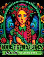 Folk Art Escapes: Coloring Book for Adults Featuring Intricate Designs and Patterns Inspired by Traditional Folk Art From Around the World
