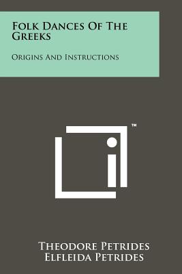 Folk Dances Of The Greeks: Origins And Instructions - Petrides, Theodore, and Petrides, Elfleida