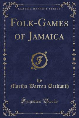 Folk-Games of Jamaica (Classic Reprint) - Beckwith, Martha Warren