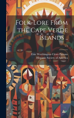 Folk-lore From the Cape Verde Islands ..; v.1 - Parsons, Elsie Worthington Clews 187 (Creator), and Hispanic Society of America (Creator)