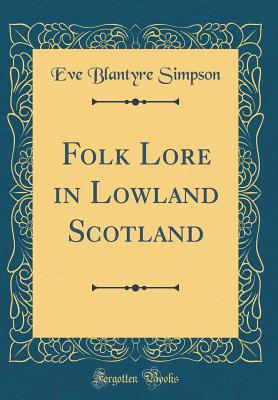 Folk Lore in Lowland Scotland (Classic Reprint) - Simpson, Eve Blantyre