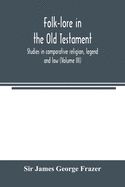 Folk-lore in the Old Testament; studies in comparative religion, legend and law (Volume II)