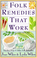 Folk Remedies That Work: By Joan and Lydia Wilen, Authors of Chicken Soup & Other Folk Remedies