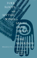 Folk Roots and Mythic Wings in Sarah Orne Jewette and Toni Morrison: The Cultural Function Of...