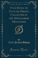 Folk-Songs of English Origin Collected in the Appalachian Mountains (Classic Reprint)