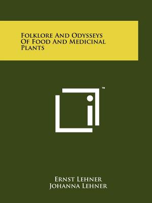 Folklore and Odysseys of Food and Medicinal Plants - Lehner, Ernst, and Lehner, Johanna