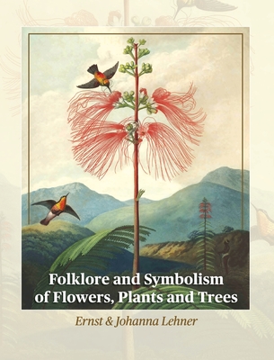 Folklore and Symbolism of Flowers, Plants and Trees - Lehner, Ernst, and Lehner, Johanna