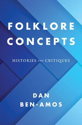 Folklore Concepts: Histories and Critiques - Ben-Amos, Dan, and Glassie, Henry (Editor), and Oring, Elliott (Editor)