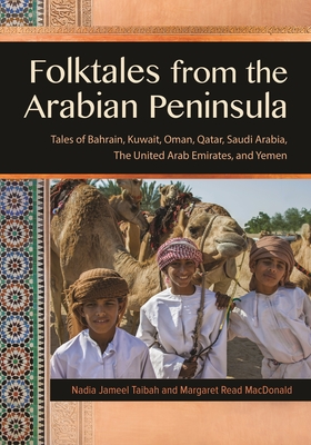 Folktales from the Arabian Peninsula: Tales of Bahrain, Kuwait, Oman, Qatar, Saudi Arabia, the United Arab Emirates, and Yemen - Taibah, Nadia Jameel, and MacDonald, Margaret Read