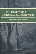 Folktales of the Carolina Backcountry: Ghosts, Beasts, & Lost Treasures