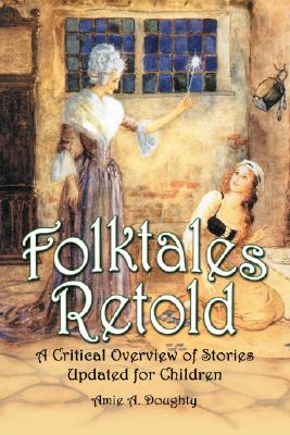Folktales Retold: A Critical Overview of Stories Updated for Children - Doughty, Amie A