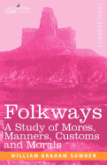 Folkways: A Study of Mores, Manners, Customs and Morals