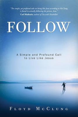 Follow: A Simple and Profound Call to Live Like Jesus - McClung, Floyd, Jr.