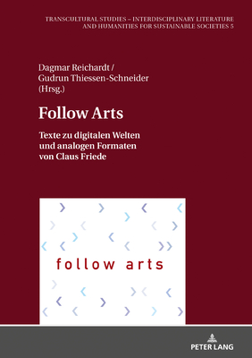 Follow Arts: Texte zu digitalen Welten und analogen Formaten von Claus Friede - Reichardt, Dagmar (Editor), and Thiessen-Schneider, Gudrun (Editor)