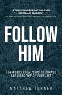 Follow Him: Ten Words From Jesus to Change the Direction of Your Life