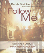 Follow Me: Becoming a Lifestyle Prayerwalker