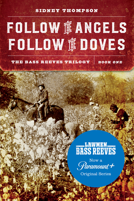 Follow the Angels, Follow the Doves: The Bass Reeves Trilogy, Book One - Thompson, Sidney