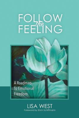 Follow the Feeling: A Roadmap to Emotional Freedom - West, Lisa