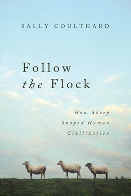 Follow the Flock: How Sheep Shaped Human Civilization - Coulthard, Sally
