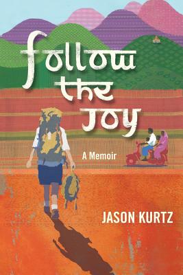 Follow the Joy: A Memoir - Kurtz, Jason Scott