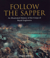 Follow the Sapper: An Illustrated History of the Corps of Royal Engineers - Napier, Gerald W. A., and Borer, John Edward (Editor)