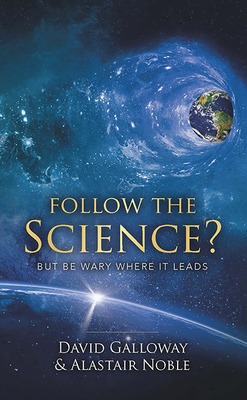 Follow the Science: But Be Wary Where It Leads - Galloway, David, and Noble, Alastair