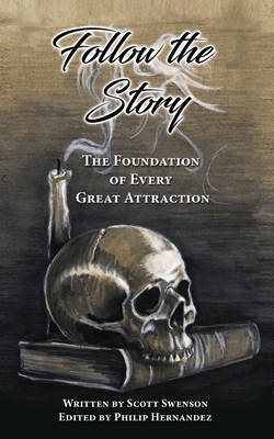 Follow The Story: The Foundation of Every Great Attraction - Hernandez, Philip L (Editor), and Dougherty, Ted (Foreword by)