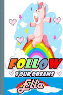 Follow Your Dreams Ella: Personalized Unicorn Sketchbook For Girls With Pink Name: Follow Your Dreams Ella: Personalized Unicorn Sketchbook For Girls With Pink Name Doodle, Sketch, Create!