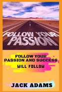 follow your passion: follow your passion and success will follow