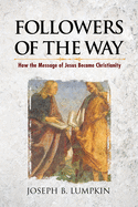 Followers of the Way: How the Message of Jesus Became Christianity