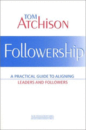 Followership: A Practical Guide to Aligning Leaders and Followers - Atchison, Thomas