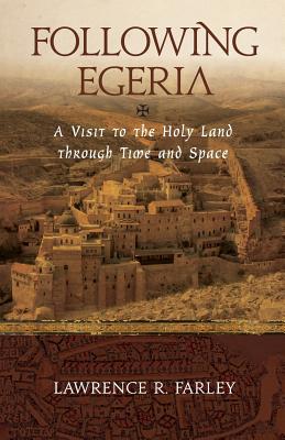 Following Egeria: A Modern Pilgrim in the Holy Land - Farley, Lawrence R, Fr.